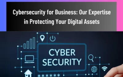 Cybersecurity for Business: Our Expertise in Protecting Your Digital Assets