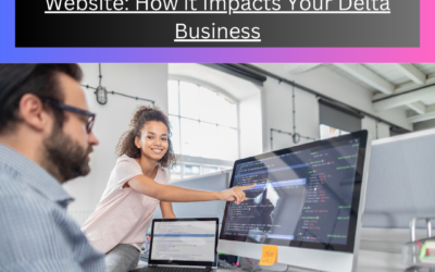 The Importance of a Well-Designed Website: How it Impacts Your Delta Business
